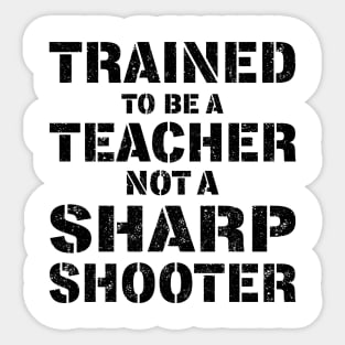 Trained To Be A teacher Not a Sharp Shooter Sticker